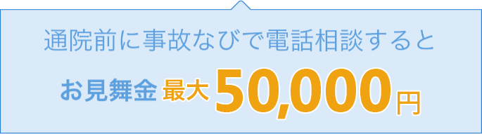 通院前に事故なびで電話相談するとお見舞金最大50,000円